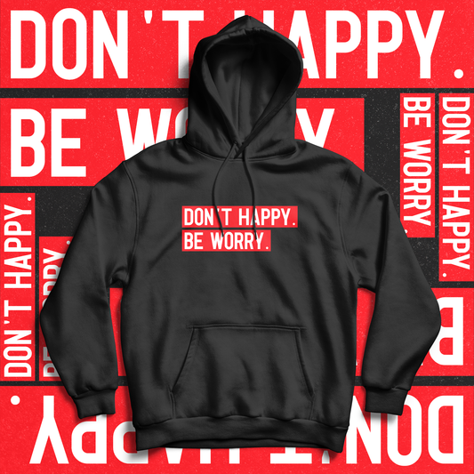 Don't Happy. Be Worry. Hoodie - Ministry of T-Shirt's Affairs