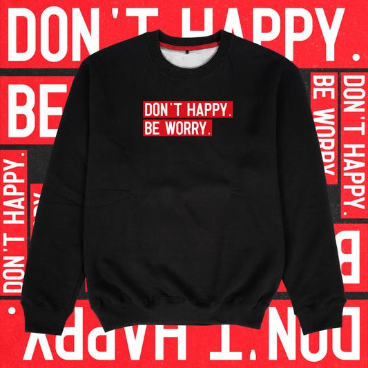 Don't Happy. Be Worry.  Sweatshirt - Ministry of T-Shirt's Affairs