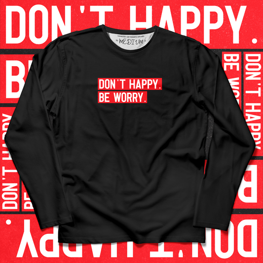 Don't Happy. Be Worry.  Long Sleeves - Ministry of T-Shirt's Affairs