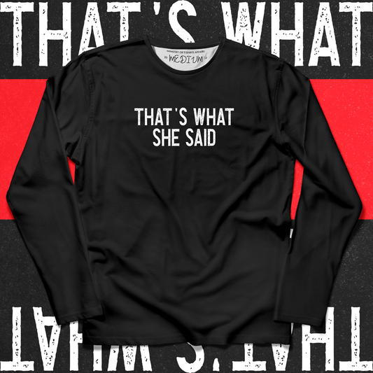 That's What She Said Long Sleeves - Ministry of T-Shirt's Affairs