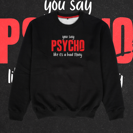 You Say Psycho Sweatshirt - Ministry of T-Shirt's Affairs