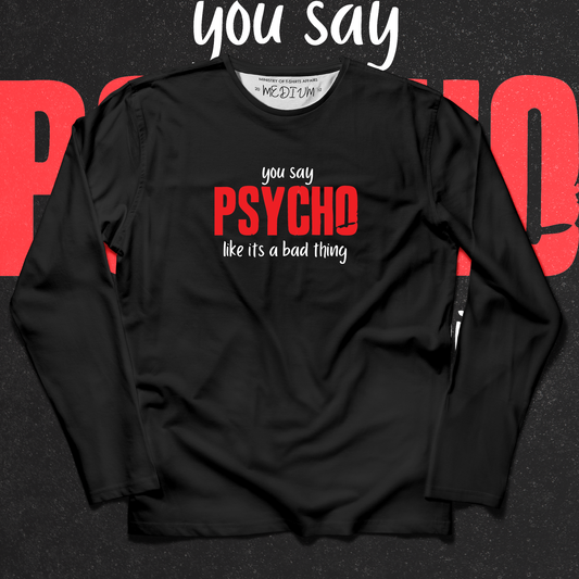 You Say Psycho Long Sleeves - Ministry of T-Shirt's Affairs