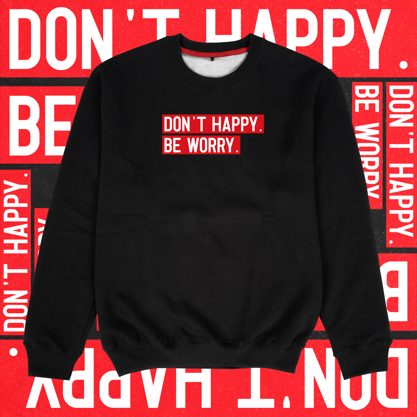 Don't Happy. Be Worry.  Sweatshirt